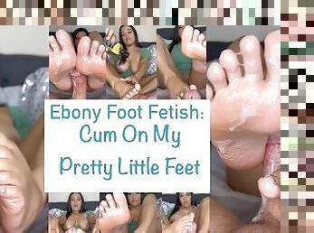Ebony Foot Fetish: Cum On My Pretty Little Feet