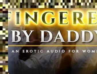 Fingered to Orgasm by Daddy - A Sensual ASMR Erotic Audio for Women [M4F]