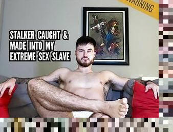 Stalker caught & made into my extreme sex slave